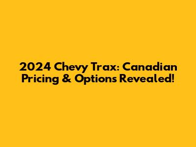 2024 Chevy Trax: Canadian Pricing & Options Revealed!
